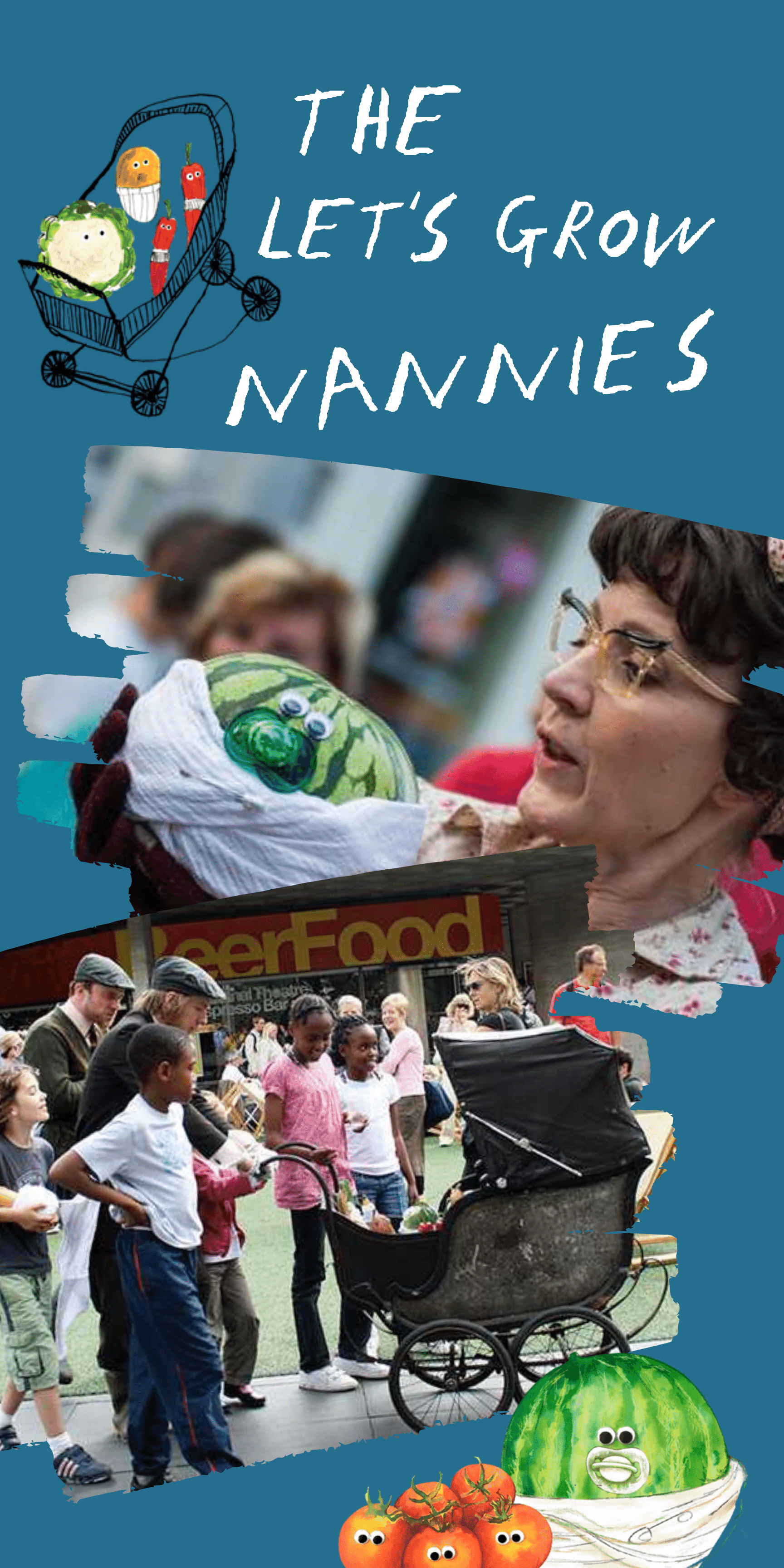 Our unique roaming shows invite audiences to join our eccentric Let’s Grow Nannies and their baby fruits & vegetables. 
